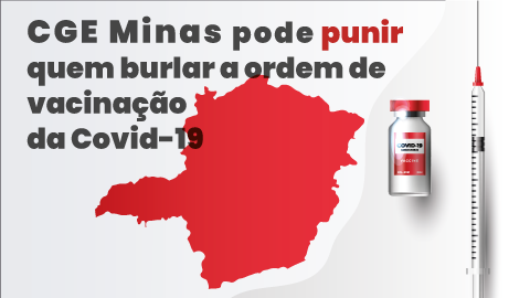 CGE Minas pode punir quem burlar a ordem de vacinação da Covid-19