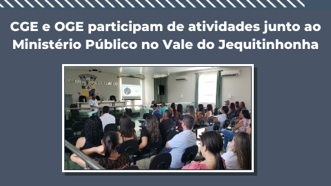 CGE e OGE participam de atividades junto ao Ministério Público no Vale do Jequitinhonha