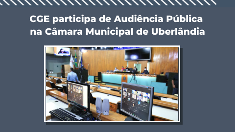 CGE participa de Audiência Pública na Câmara Municipal de Uberlândia